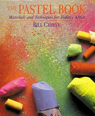 The Pastel Book: Materials and Techniques for Today's Artist by Creevy, Bill