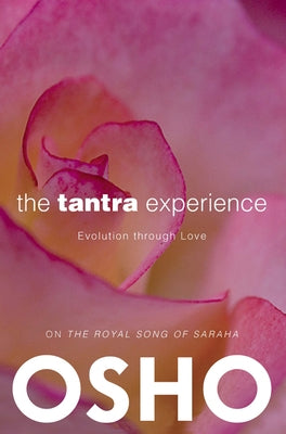The Tantra Experience: Evolution Through Love: On the Royal Song of Saraha by Osho