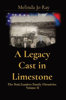 A Legacy Cast in Limestone: The Nutt/Landers Family Chronicles Volume II Paperback Blue Topaz Publications