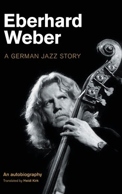 Eberhard Weber: A German Jazz Story by Weber, Eberhard