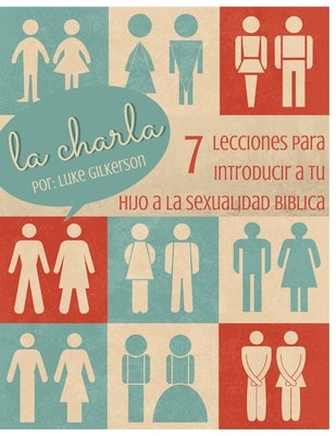 La Charla: 7 Lecciones Para Introducir a Tu Hijo a La Sexualidad Biblica by Gilkerson, Luke