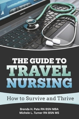 The Guide to Travel Nursing: How to Survive and Thrive by Pate Rn Bsn Mba, Brenda H.