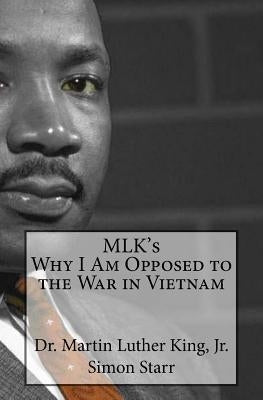 MLK's Why I Am Opposed to the War in Vietnam: Dr. Martin Luther King, Jr. Paperback Createspace Independent Publishing Platform