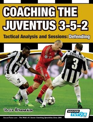 Coaching the Juventus 3-5-2 - Tactical Analysis and Sessions: Defending by Terzis, Athanasios