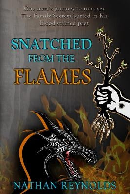 Snatched from the flames: One man's journey to uncover The Family Secrets buried in his blood-stained past by Reynolds, Nathan