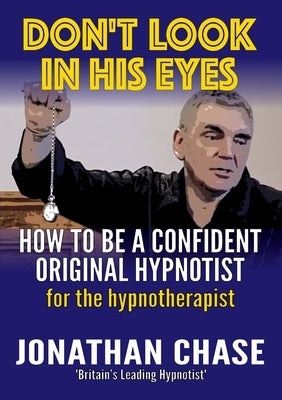 Don't Look in His Eyes: How To Be A Confident Original Hypnotist by Chase, Jonathan