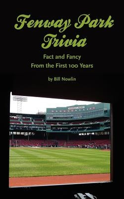 Fenway Park Trivia: Fact and Fancy From the First 100 Years by Nowlin, Bill