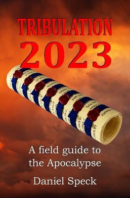 Tribulation 2023: A field guide to the Apocalypse Paperback Createspace Independent Publishing Platform