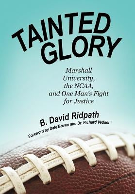 Tainted Glory: Marshall University, the NCAA, and One Man's Fight for Justice by Ridpath, B. David