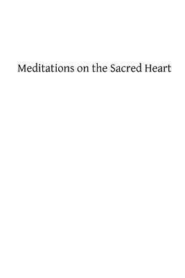 Meditations on the Sacred Heart: Commentary & Meditations on the Devotion of the First Fridays, the Apostleship of Prayer, the Holy Hour Paperback Createspace Independent Publishing Platform