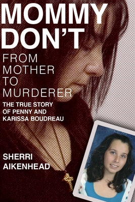 Mommy Don't: From Mother to Murderer / The True Story of Penny and Karissa Boudreau by Aikenhead, Sherri