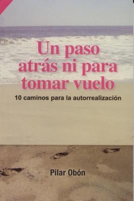 Un Paso Atras... Ni Para Tomar Vuelo!: 10 Caminos Para la Autorrealizacion = A Step Back ... Neither to Take Flight! by Obon, Pilar