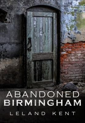 Abandoned Birmingham by Kent, Leland
