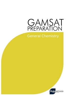 GAMSAT Preparation General Chemistry: Efficient Methods, Detailed Techniques, Proven Strategies, and GAMSAT Style Questions for GAMSAT General Chemist by Tan, Michael