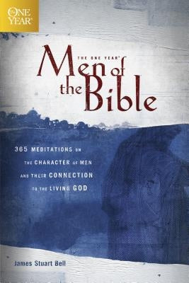 The One Year Men of the Bible: 365 Meditations on the Character of Men and Their Connection to the Living God by Bell, James Stuart