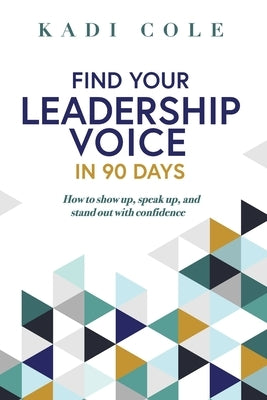 Find Your Leadership Voice In 90 Days: How to show up, speak up, and stand out with confidence Paperback Independently Published