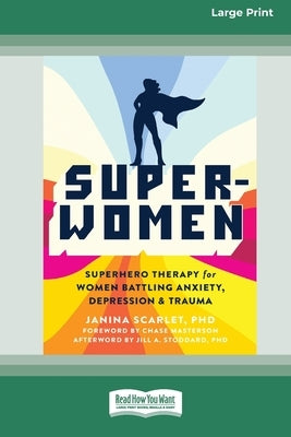 Super-Women: Superhero Therapy for Women Battling Anxiety, Depression, and Trauma [16pt Large Print Edition] by Scarlet, Janina