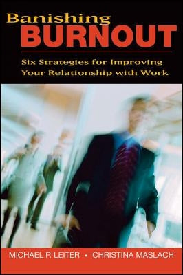 Banishing Burnout: Six Strategies for Improving Your Relationship with Work by Leiter, Michael P.