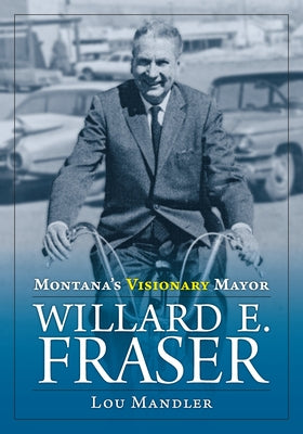 Montana's Visionary Mayor: Willard E Fraser Paperback Montana Historical Society Press