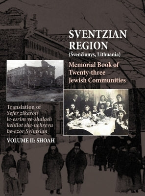 Memorial Book of the Sventzian Region - Part II - Shoah: Memorial Book of Twenty - Three Destroyed Jewish Communities in the Svintzian Region by Kantz, Shimon
