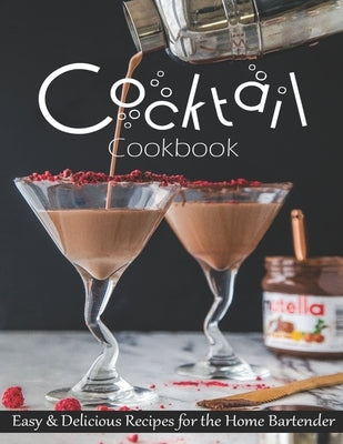 Cocktail Cookbook: Easy & Delicious Recipes for the Home Bartender Paperback Independently Published