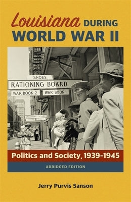Louisiana During World War II: Politics and Society, 1939-1945 Paperback LSU Press