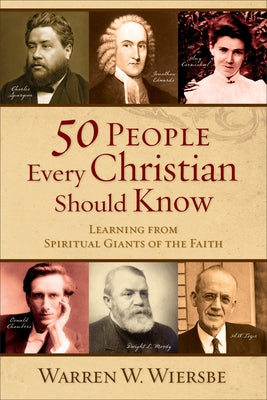 50 People Every Christian Should Know: Learning from Spiritual Giants of the Faith by Wiersbe, Warren W.