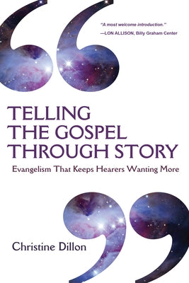 Telling the Gospel Through Story: Evangelism That Keeps Hearers Wanting More by Dillon, Christine