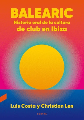 Balearic: Historia Oral de la Cultura de Club En Ibizavolume 1 by Len, Christian