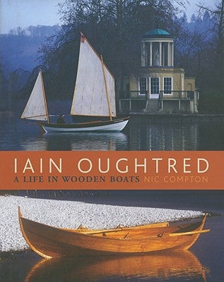 Iain Oughtred: A Life in Wooden Boats by Compton, Nic