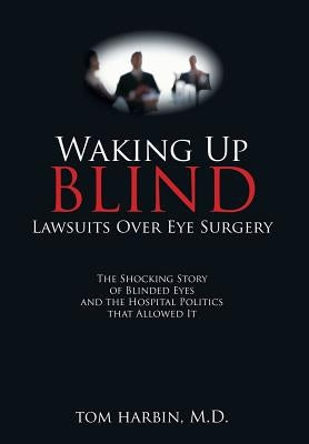 Waking Up Blind: Lawsuits over Eye Surgery by Harbin, MD Mba