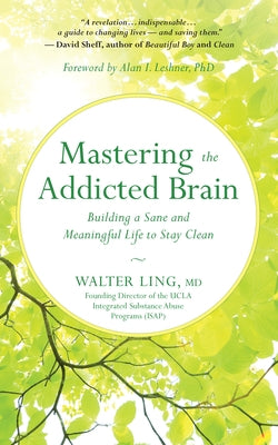 Mastering the Addicted Brain: Building a Sane and Meaningful Life to Stay Clean by Ling, Walter