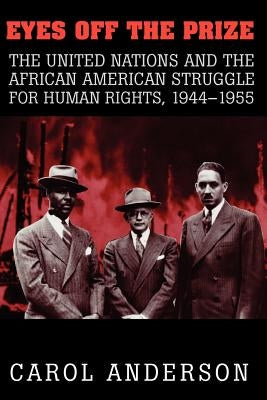 Eyes Off the Prize: The United Nations and the African American Struggle for Human Rights, 1944 1955 by Anderson, Carol