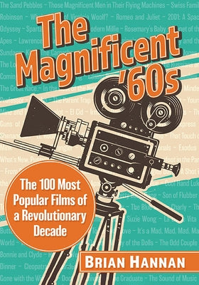 The Magnificent '60s: The 100 Most Popular Films of a Revolutionary Decade Paperback McFarland and Company, Inc.