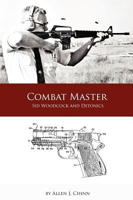 Combat Master: Sid Woodcock and Detonics by Chinn, Allen