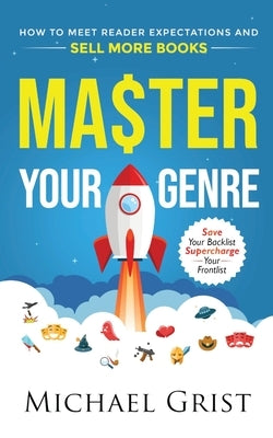 Master Your Genre: How to Meet Reader Expectations and Sell More Books by Grist, Michael