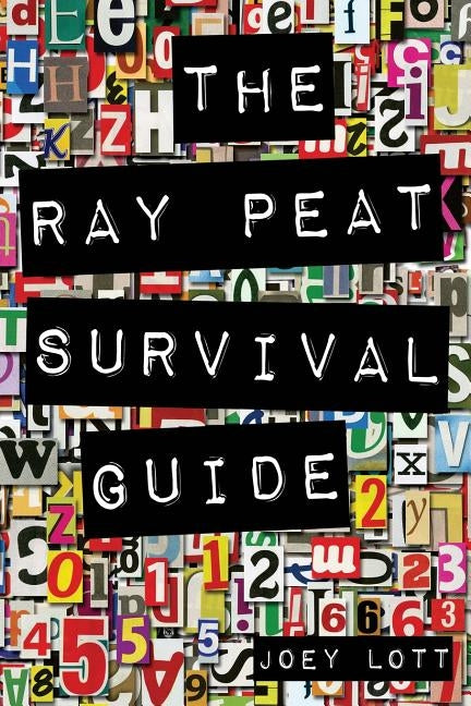 The Ray Peat Survival Guide: Understanding, Using, and Realistically Applying the Dietary Ideas of Dr. Ray Peat by Lott, Joey