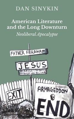 American Literature and the Long Downturn: Neoliberal Apocalypse by Sinykin, Dan