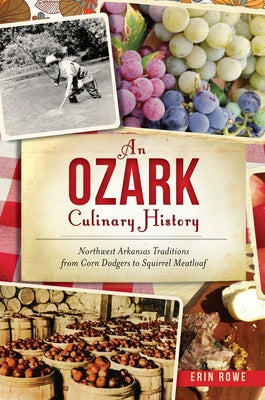 An Ozark Culinary History: Northwest Arkansas Traditions from Corn Dodgers to Squirrel Meatloaf Paperback History Press