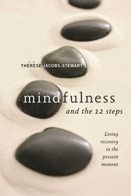 Mindfulness and the 12 Steps by Jacobs-Stewart, Thérèse