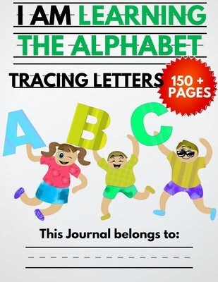 I Am Learning The Alphabet And Tracing Letters: The Kindergarten Writing Book to Learn ABC for Kids with 150+ Practice Pages Paperback Independently Published