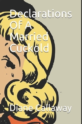 Declarations Of A Married Cuckold by Callaway, Diane