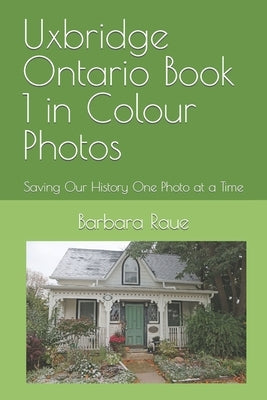 Uxbridge Ontario Book 1 in Colour Photos: Saving Our History One Photo at a Time Paperback Independently Published