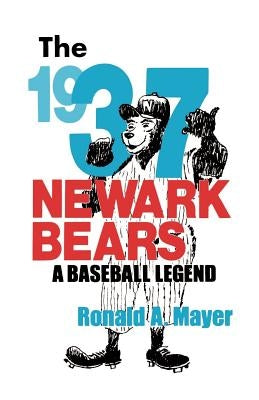 The 1937 Newark Bears: A Baseball Legend by Mayer, Ronald a.