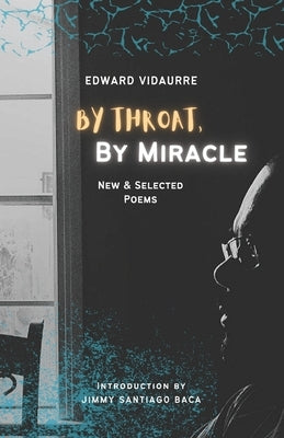 By Throat, By Miracle: New & Selected Poems by Vidaurre, Edward