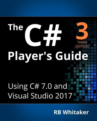 The C# Player's Guide (3rd Edition) by Whitaker, R. B.