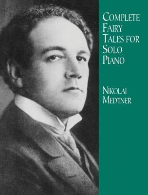 Complete Fairy Tales for Solo Piano by Medtner, Nikolai