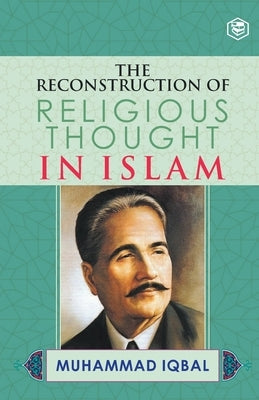 The Reconstruction of Religious Thought in Islam by Iqbal, M.