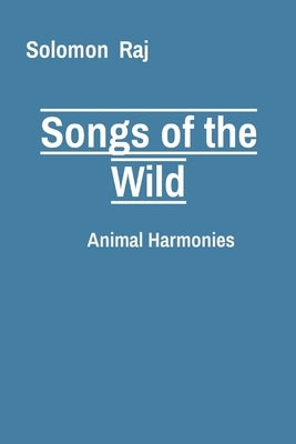 Songs of the Wild: Animal Harmonies by Raj, Solomon