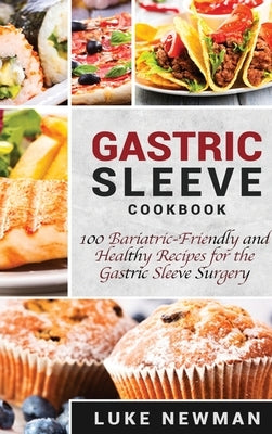 Gastric Sleeve Cookbook: 100 Bariatric-Friendly and Healthy Recipes for the Gastric Sleeve Surgery by Newman, Luke